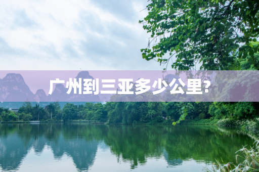 广州到三亚多少公里?