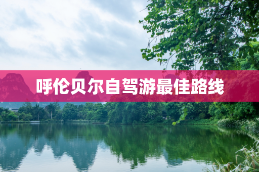 呼伦贝尔自驾游最佳路线