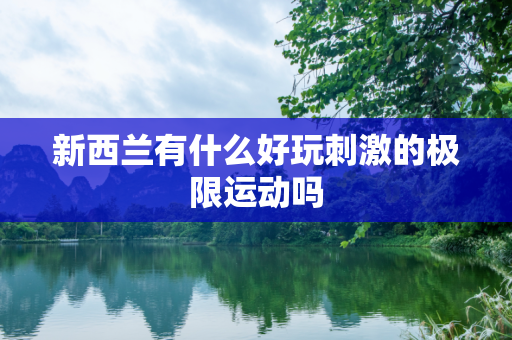 新西兰有什么好玩刺激的极限运动吗