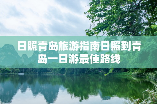 日照青岛旅游指南日照到青岛一日游最佳路线