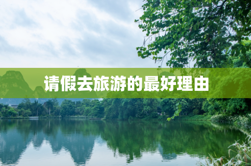 请假去旅游的最好理由