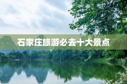 石家庄旅游必去十大景点