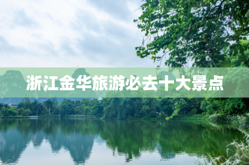 浙江金华旅游必去十大景点
