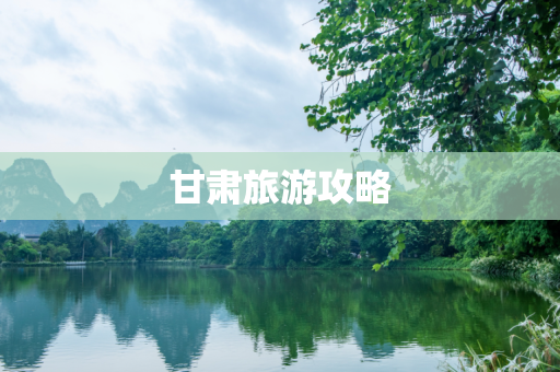 甘肃旅游攻略