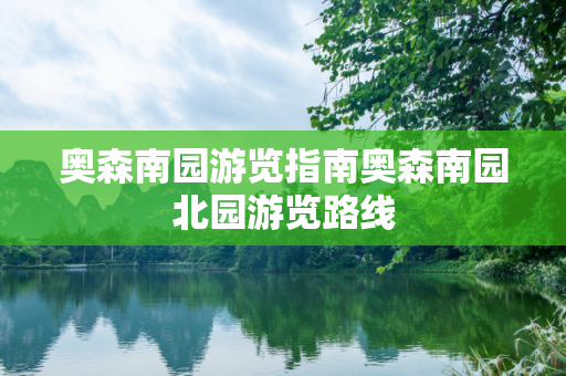 奥森南园游览指南奥森南园北园游览路线