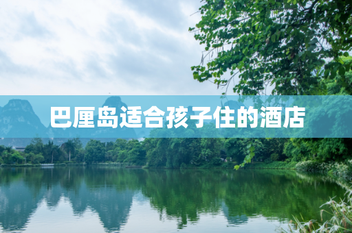 巴厘岛适合孩子住的酒店