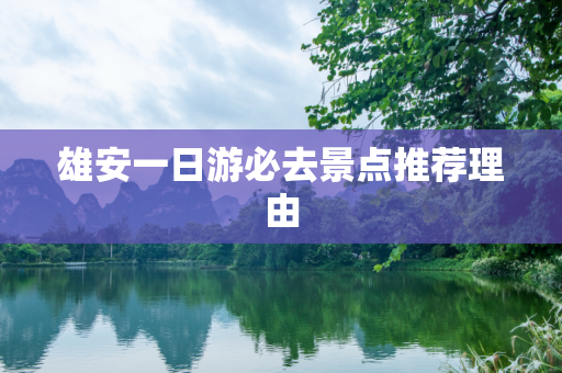 雄安一日游必去景点推荐理由