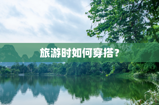 旅游时如何穿搭？
