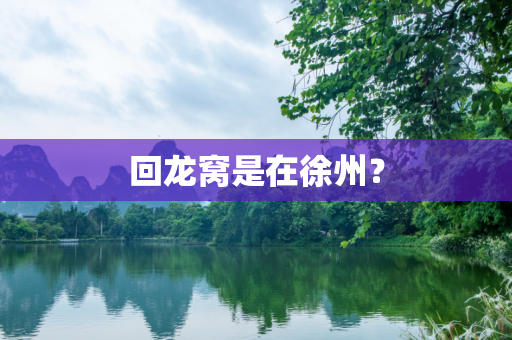 回龙窝是在徐州？