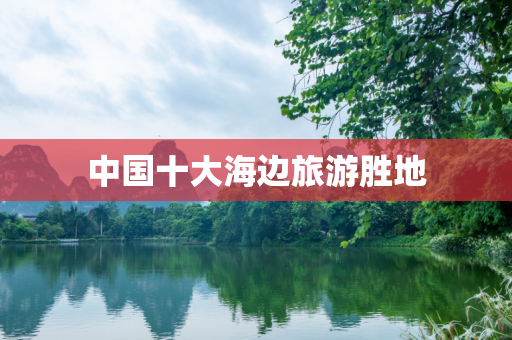 中国十大海边旅游胜地