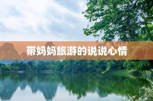 带妈妈旅游的说说心情