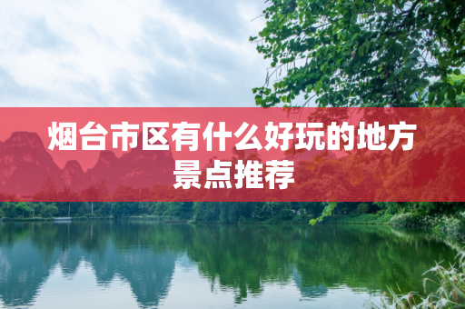 烟台市区有什么好玩的地方景点推荐