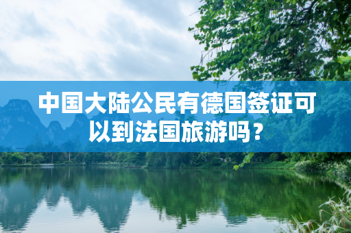 中国大陆公民有德国签证可以到法国旅游吗？