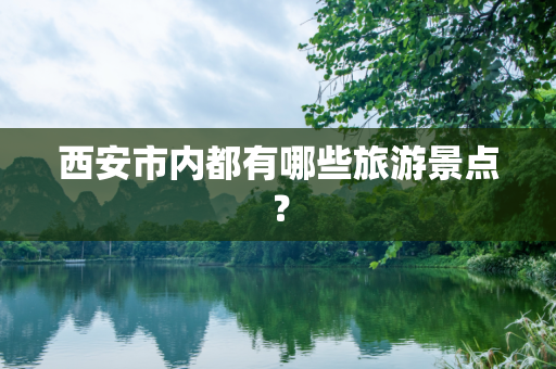 西安市内都有哪些旅游景点？