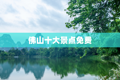 佛山十大景点免费