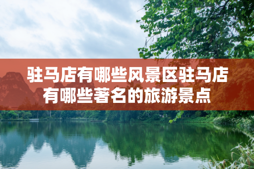 驻马店有哪些风景区驻马店有哪些著名的旅游景点