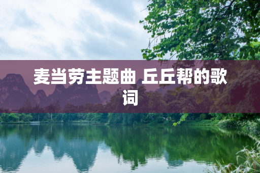麦当劳主题曲 丘丘帮的歌词
