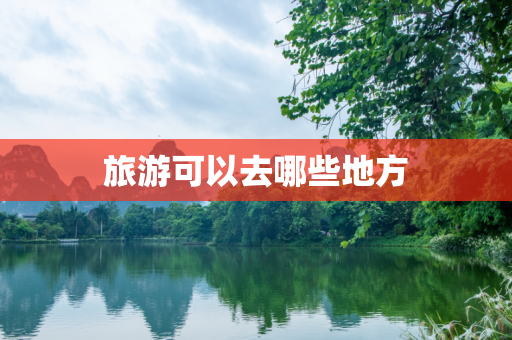 旅游可以去哪些地方