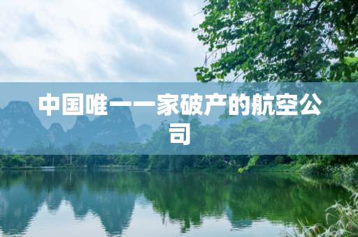中国唯一一家破产的航空公司