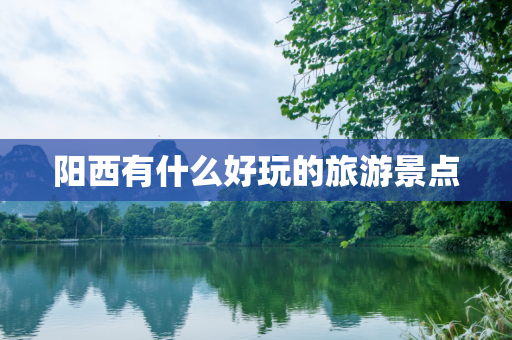 阳西有什么好玩的旅游景点