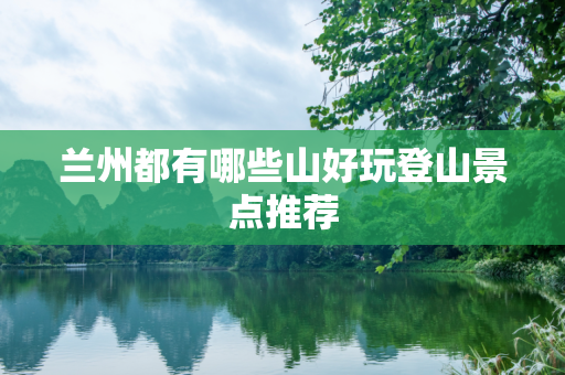 兰州都有哪些山好玩登山景点推荐