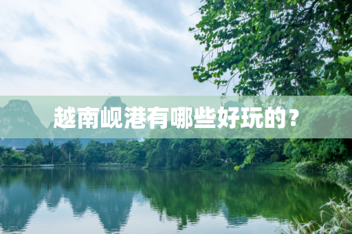 越南岘港有哪些好玩的？