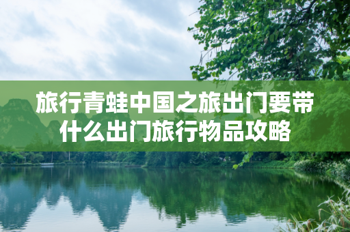 旅行青蛙中国之旅出门要带什么出门旅行物品攻略