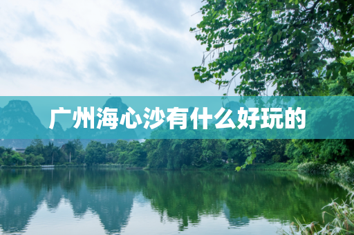 广州海心沙有什么好玩的
