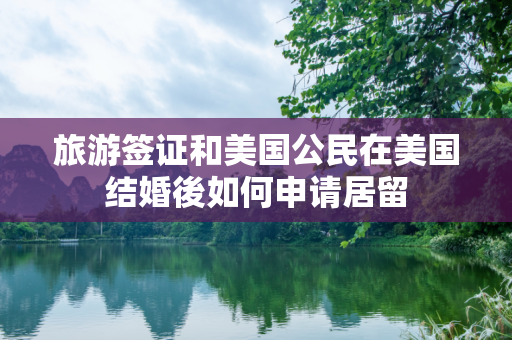 旅游签证和美国公民在美国结婚後如何申请居留