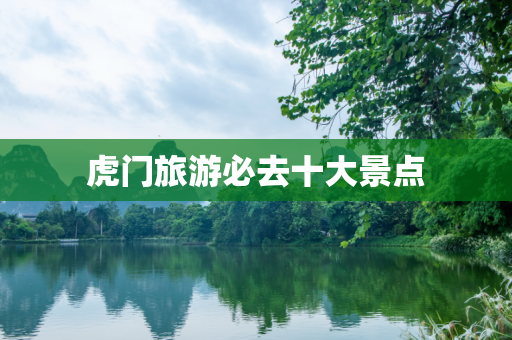 虎门旅游必去十大景点