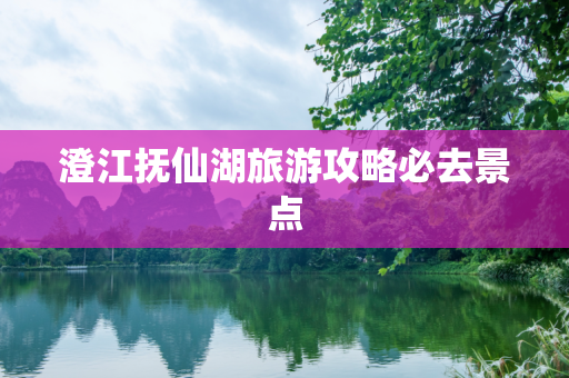 澄江抚仙湖旅游攻略必去景点