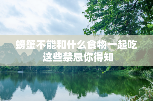 螃蟹不能和什么食物一起吃 这些禁忌你得知