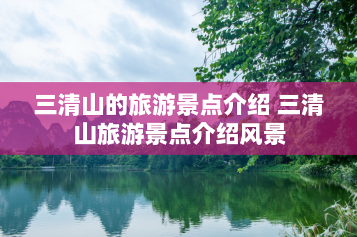 三清山的旅游景点介绍 三清山旅游景点介绍风景