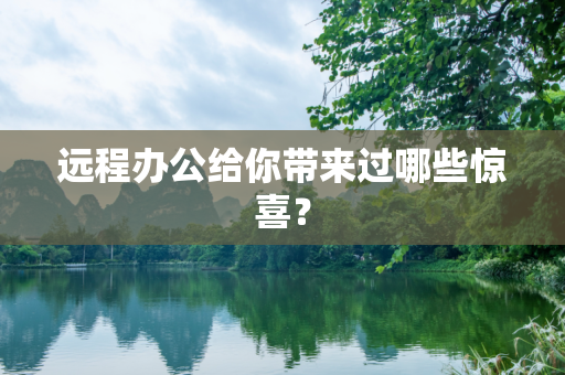 远程办公给你带来过哪些惊喜？