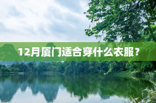 12月厦门适合穿什么衣服？