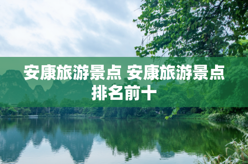 安康旅游景点 安康旅游景点排名前十