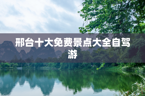 邢台十大免费景点大全自驾游