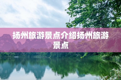 扬州旅游景点介绍扬州旅游景点