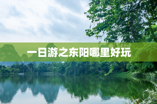一日游之东阳哪里好玩