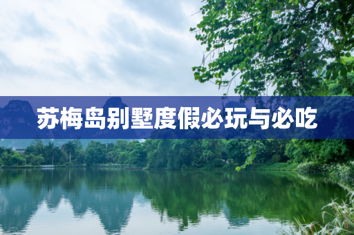 苏梅岛别墅度假必玩与必吃