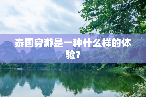 泰国穷游是一种什么样的体验？