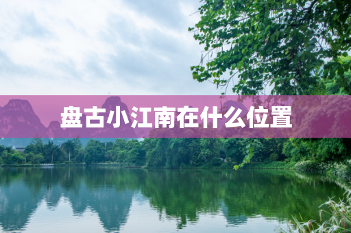 盘古小江南在什么位置