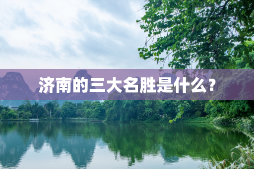 济南的三大名胜是什么？