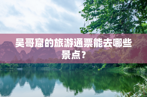 吴哥窟的旅游通票能去哪些景点？