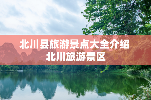 北川县旅游景点大全介绍 北川旅游景区
