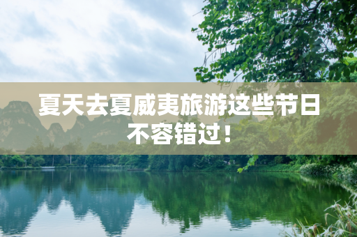 夏天去夏威夷旅游这些节日不容错过！