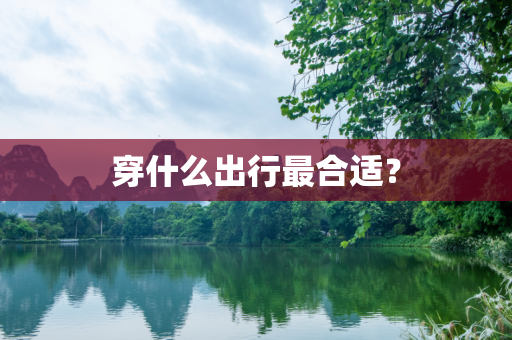 穿什么出行最合适？