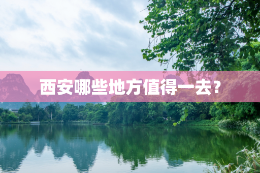 西安哪些地方值得一去？