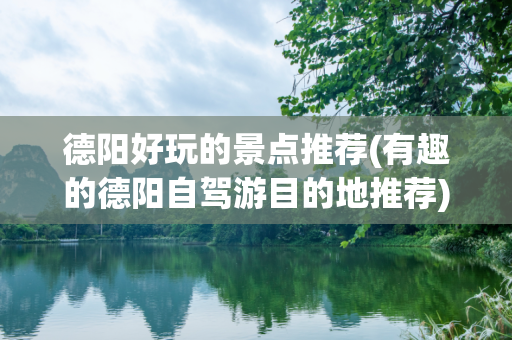 德阳好玩的景点推荐(有趣的德阳自驾游目的地推荐)
