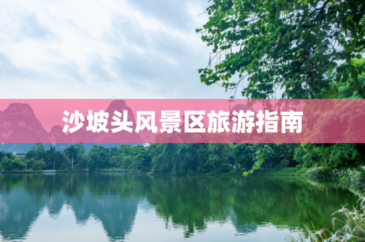 沙坡头风景区旅游指南